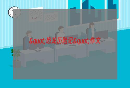 "恐龙历险记"作文