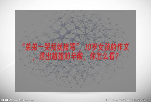 “弟弟一哭我就挨骂”，10岁女孩的作文，透出姐姐的辛酸，你怎么看？