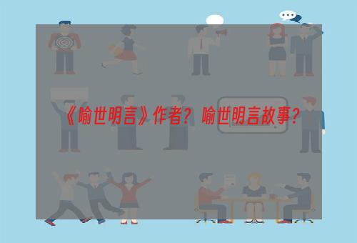 《喻世明言》作者？ 喻世明言故事？