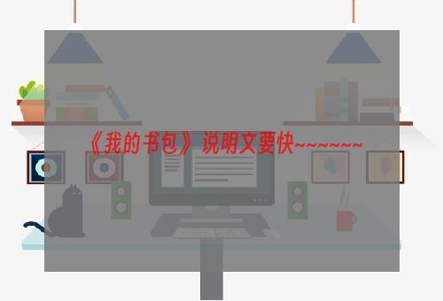 《我的书包》 说明文要快~~~~~~