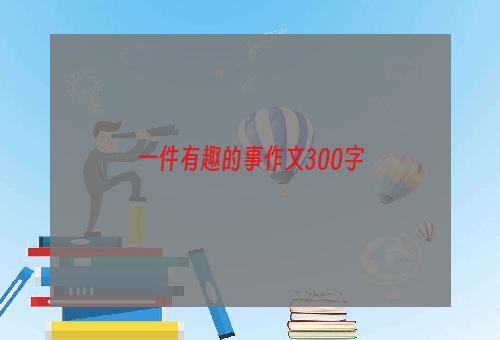 一件有趣的事作文300字