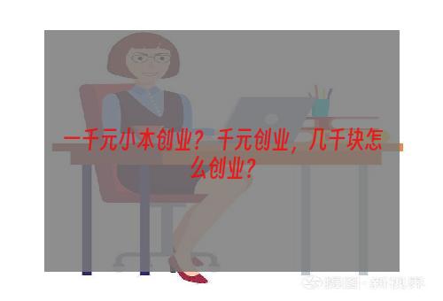 一千元小本创业？ 千元创业，几千块怎么创业？