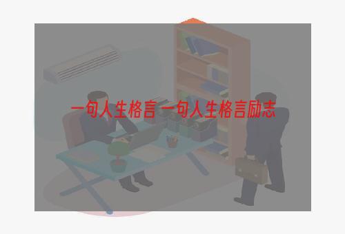 一句人生格言 一句人生格言励志