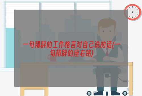 一句精辟的工作格言对自己说的话(一句精辟的座右铭)