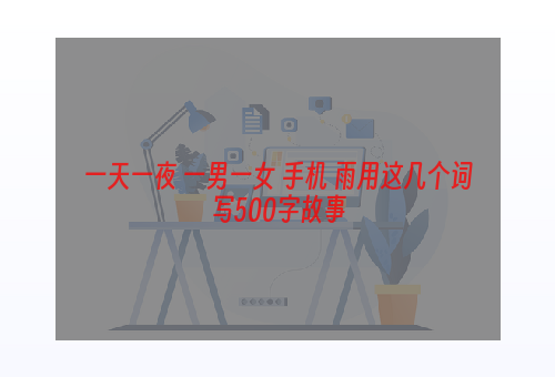 一天一夜 一男一女 手机 雨用这几个词写500字故事