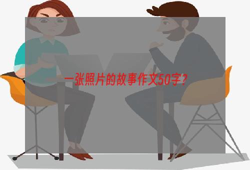 一张照片的故事作文50字？