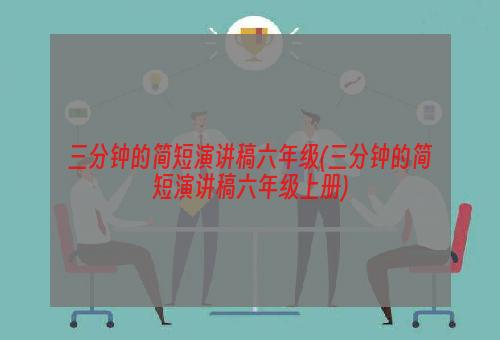 三分钟的简短演讲稿六年级(三分钟的简短演讲稿六年级上册)