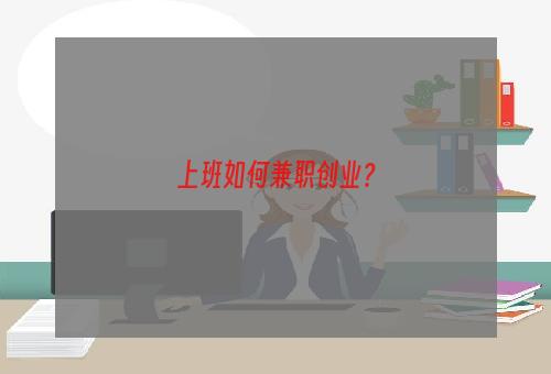 上班如何兼职创业？