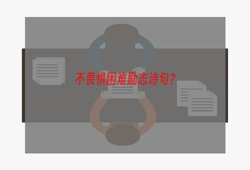 不畏惧困难励志诗句？