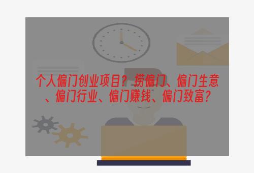 个人偏门创业项目？ 捞偏门、偏门生意、偏门行业、偏门赚钱、偏门致富？