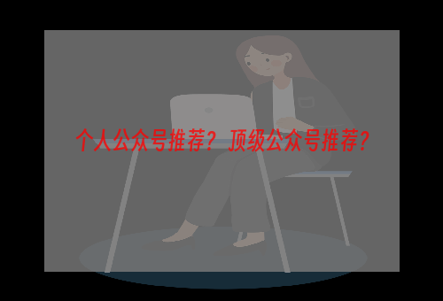 个人公众号推荐？ 顶级公众号推荐？