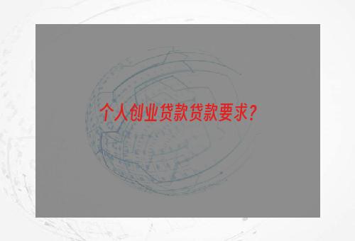 个人创业贷款贷款要求？