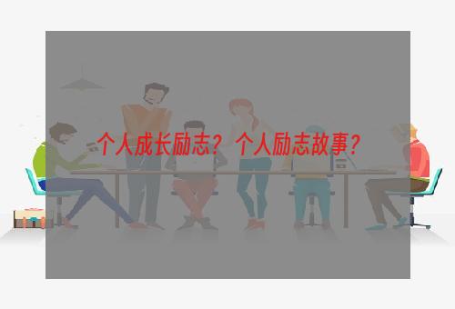 个人成长励志？ 个人励志故事？
