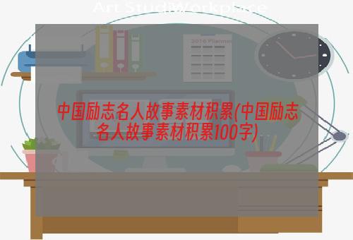 中国励志名人故事素材积累(中国励志名人故事素材积累100字)