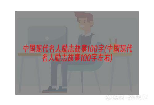 中国现代名人励志故事100字(中国现代名人励志故事100字左右)