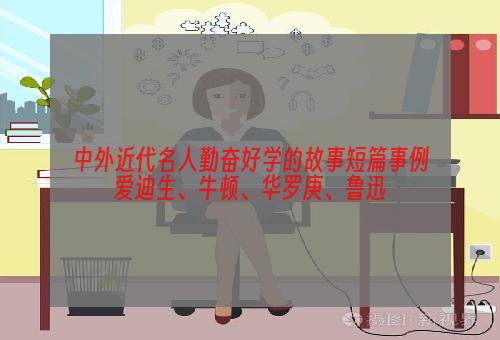 中外近代名人勤奋好学的故事短篇事例爱迪生、牛顿、华罗庚、鲁迅