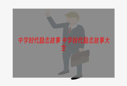 中学时代励志故事 中学时代励志故事大全
