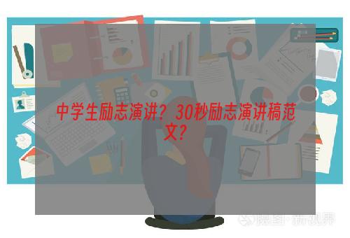 中学生励志演讲？ 30秒励志演讲稿范文？