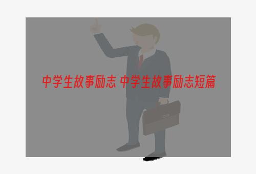 中学生故事励志 中学生故事励志短篇
