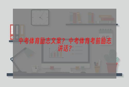 中考体育励志文案？ 中考体育考前励志讲话？