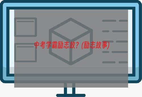 中考学霸励志故？(励志故事)
