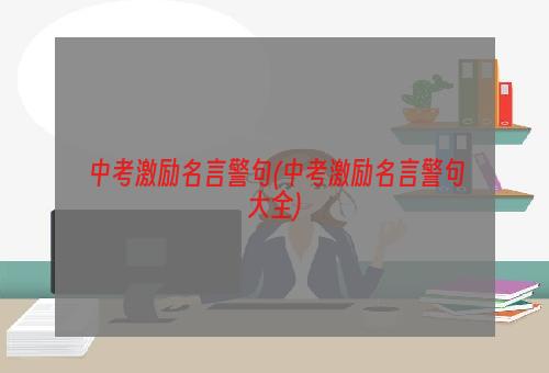 中考激励名言警句(中考激励名言警句大全)