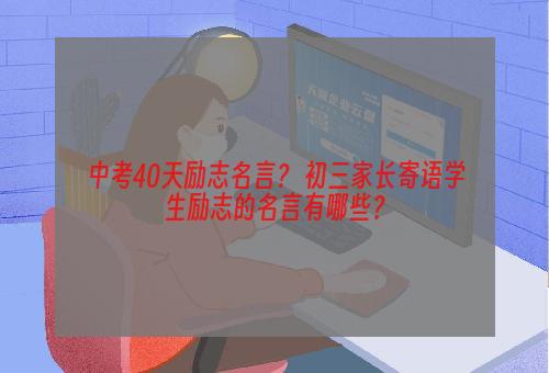 中考40天励志名言？ 初三家长寄语学生励志的名言有哪些？