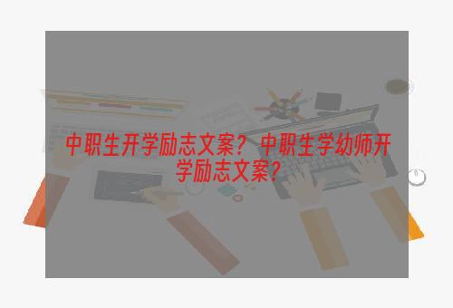 中职生开学励志文案？ 中职生学幼师开学励志文案？