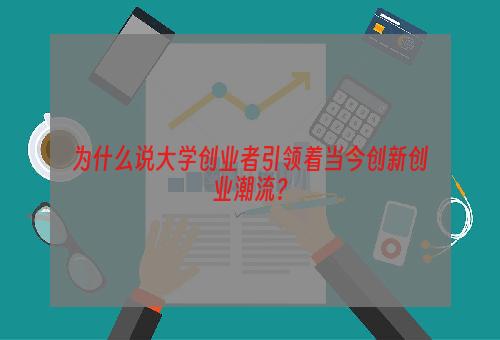 为什么说大学创业者引领着当今创新创业潮流？