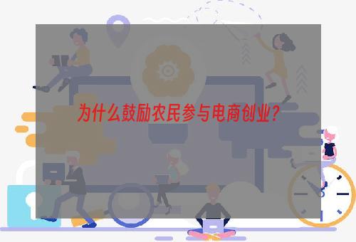 为什么鼓励农民参与电商创业？