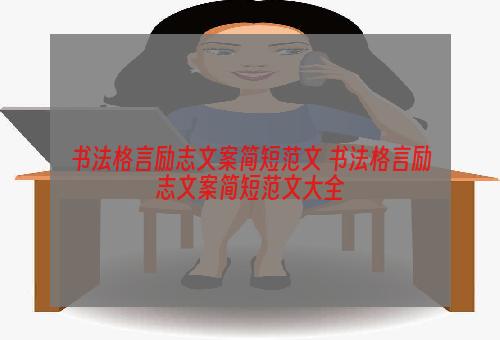 书法格言励志文案简短范文 书法格言励志文案简短范文大全