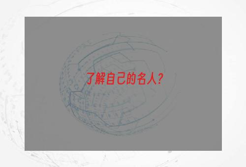了解自己的名人？