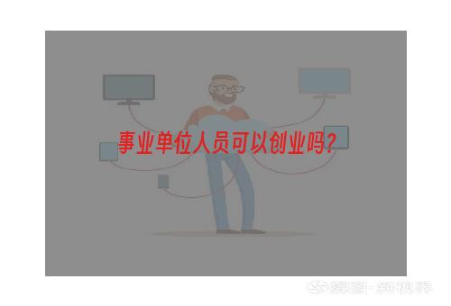 事业单位人员可以创业吗？