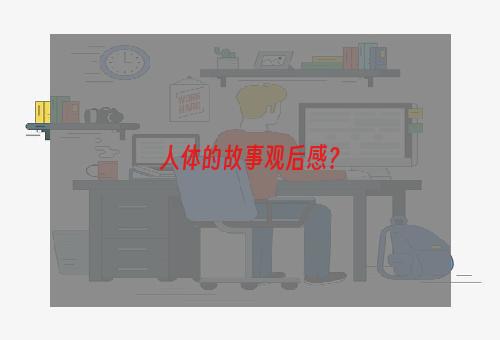 人体的故事观后感？