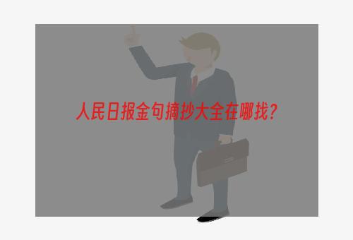 人民日报金句摘抄大全在哪找？