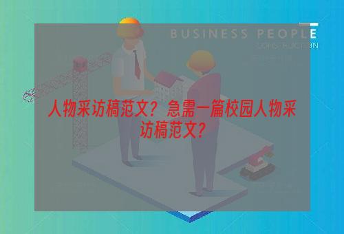 人物采访稿范文？ 急需一篇校园人物采访稿范文？