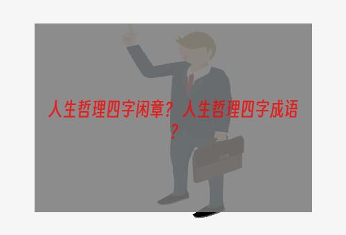 人生哲理四字闲章？ 人生哲理四字成语？