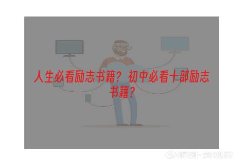 人生必看励志书籍？ 初中必看十部励志书籍？
