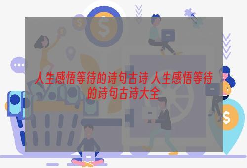 人生感悟等待的诗句古诗 人生感悟等待的诗句古诗大全