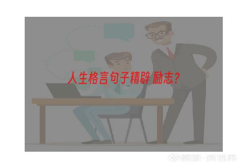 人生格言句子精辟 励志？