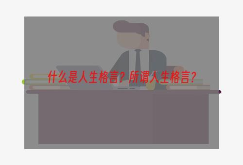 什么是人生格言？所谓人生格言？