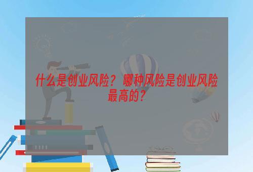 什么是创业风险？ 哪种风险是创业风险最高的？