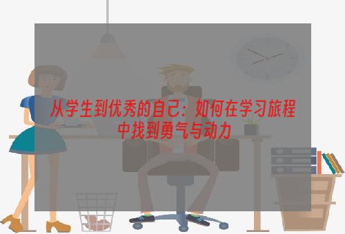 从学生到优秀的自己：如何在学习旅程中找到勇气与动力
