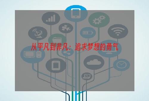 从平凡到非凡：追求梦想的勇气