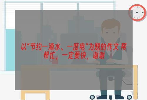 以“节约一滴水、一度电”为题的作文 帮帮忙，一定要快，谢谢