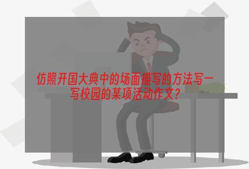仿照开国大典中的场面描写的方法写一写校园的某项活动作文？