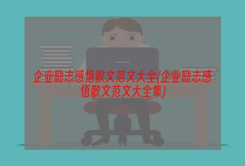 企业励志感悟散文范文大全(企业励志感悟散文范文大全集)