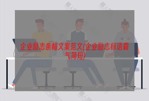 企业励志条幅文案范文(企业励志标语霸气简短)