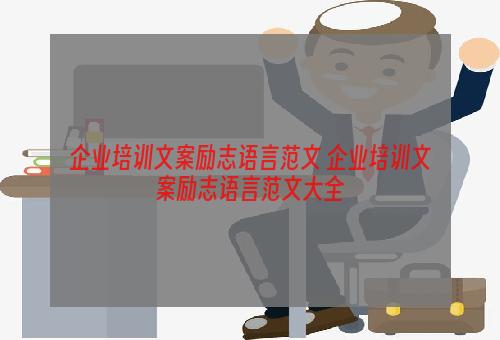 企业培训文案励志语言范文 企业培训文案励志语言范文大全