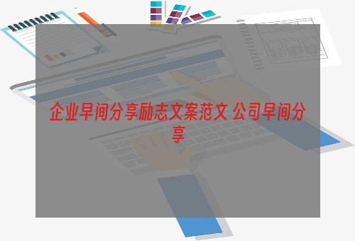 企业早间分享励志文案范文 公司早间分享